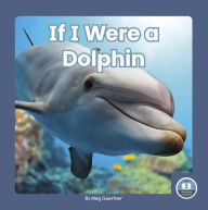 Title: If I Were a Dolphin, Author: Meg Gaertner