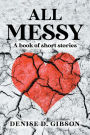 All Messy: A book of short stories