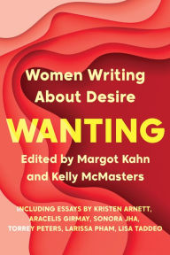 Title: Wanting: Women Writing About Desire, Author: Margot Kahn