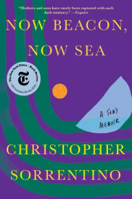 Title: Now Beacon, Now Sea: A Son's Memoir, Author: Christopher Sorrentino