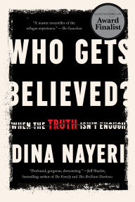 Title: Who Gets Believed?: When the Truth Isn't Enough, Author: Dina Nayeri