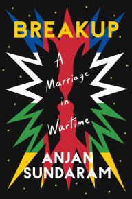 Title: Breakup: A Marriage in Wartime, Author: Anjan Sundaram