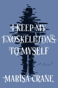 Downloading google books mac I Keep My Exoskeletons to Myself: A Novel by Marisa Crane, Marisa Crane 9781646221295 FB2 RTF (English Edition)