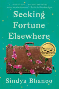 Title: Seeking Fortune Elsewhere: Stories, Author: Sindya Bhanoo