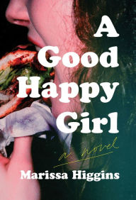 Title: A Good Happy Girl: A Novel, Author: Marissa Higgins
