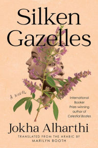 Title: Silken Gazelles: A Novel, Author: Jokha Alharthi
