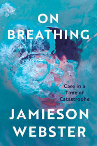 Download books from google books pdf mac On Breathing: Care in a Time of Catastrophe 9781646222414 by Jamieson Webster (English literature)