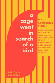 Title: A Cage Went in Search of a Bird: Ten Kafkaesque Stories, Author: Tommy Orange