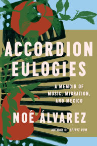 Title: Accordion Eulogies: A Memoir of Music, Migration, and Mexico, Author: Noé Álvarez