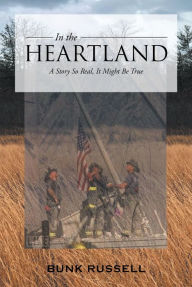 Title: In the Heartland: A Story So Real, It Might Be True, Author: Bunk Russell