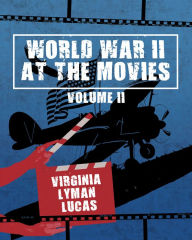 Title: World War II at the Movies: Volume II, Author: Virginia Lyman Lucas