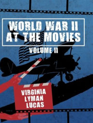 Title: World War II at the Movies: Volume II, Author: Virginia Lyman Lucas