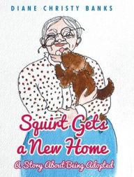 Title: Squirt Gets a New Home: A Story About Being Adopted, Author: Diane Christy Banks