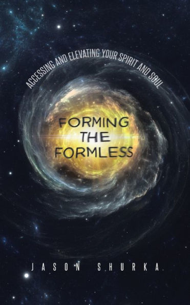 Forming the Formless: Accessing and Elevating Your Spirit Soul
