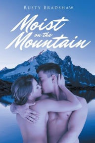 Title: Moist on the Mountain, Author: Rusty Bradshaw