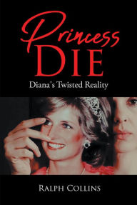 Title: Princess Die: Diana's Twisted Reality, Author: Ralph Collins