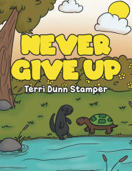 Title: Never Give Up, Author: Terri Dunn Stamper