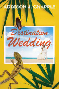 Title: Destination Wedding, Author: Addison J. Chapple