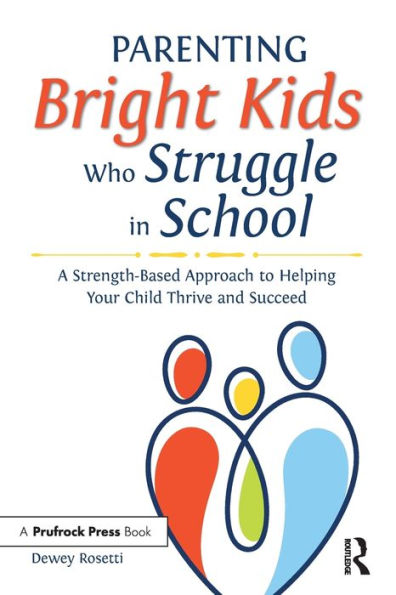 Parenting Bright Kids Who Struggle School: A Strength-Based Approach to Helping Your Child Thrive and Succeed
