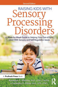 Raising Kids With Sensory Processing Disorders: A Week-by-Week Guide to Helping Your Out-of-Sync Child With Sensory and Self-Regulation Issues