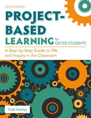 Project-Based Learning for Gifted Students: A Step-by-Step Guide to PBL and Inquiry in the Classroom