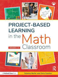 Title: Project-Based Learning in the Math Classroom: Grades 3-5, Author: Telannia Norfar