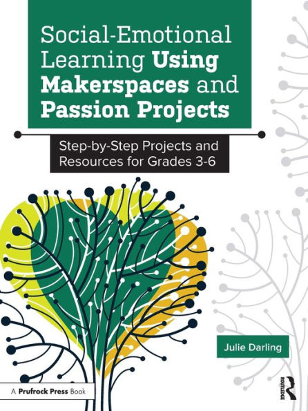 Social-Emotional Learning Using Makerspaces and Passion Projects: Step-by-Step Projects Resources for Grades 3-6