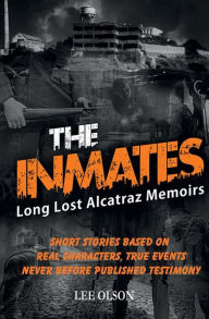 Title: THE INMATES: Stories from Long Lost Alcatraz Memoirs, Author: Lee Olson