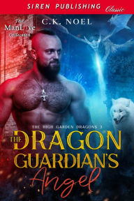 Title: The Dragon Guardian's Angel [The High Garden Dragons 3] (Siren Publishing Classic ManLove), Author: C.K. Noel