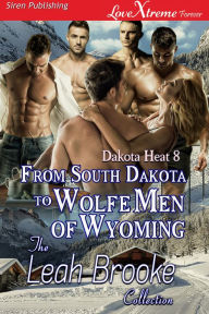 Title: From South Dakota to Wolfe Men of Wyoming [Dakota Heat 8] (Siren Publishing Menage Everlasting), Author: Leah Brooke
