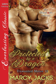 Title: Protected by a Dragon [Unwanted Mates 12] (Siren Publishing Everlasting Classic ManLove), Author: Marcy Jacks