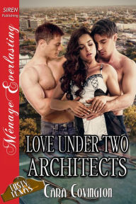 Title: Love Under Two Architects [The Lusty, Texas Collection 46] (Siren Menage Everlasting), Author: Cara Covington