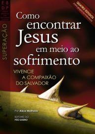 Title: Como encontrar Jesus em meio ao sofrimento, Author: Ministérios Pão Diário