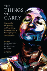 Title: The Things We Carry: Strategies for Recognizing and Negotiating Emotional Labor in Writing Program Administration, Author: Courtney Adams Wooten