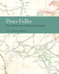 Title: Peter Fidler: From York Factory to the Rocky Mountains, Author: Barbara Belyea