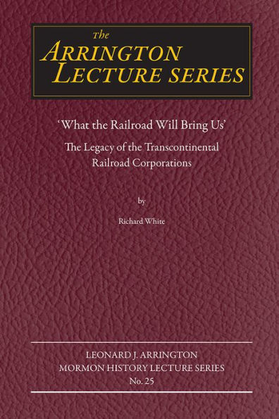 "What the Railroad Will Bring Us": The Legacy of the Transcontinental Railroad Corporations