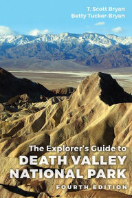 Title: The Explorer's Guide to Death Valley National Park, Fourth Edition, Author: T. Scott Bryan