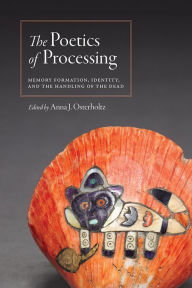 The Poetics of Processing: Memory Formation, Identity, and the Handling of the Dead