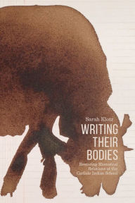 Title: Writing Their Bodies: Restoring Rhetorical Relations at the Carlisle Indian School, Author: Sarah Klotz