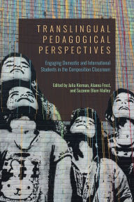 Title: Translingual Pedagogical Perspectives: Engaging Domestic and International Students in the Composition Classroom, Author: Julia Kiernan