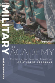 Title: From Military to Academy: The Writing and Learning Transitions of Student-Veterans, Author: Mark Blaauw-Hara
