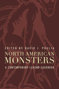 Title: North American Monsters: A Contemporary Legend Casebook, Author: David J. Puglia