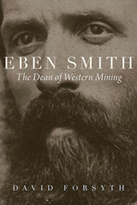 Title: Eben Smith: The Dean of Western Mining, Author: David Forsyth