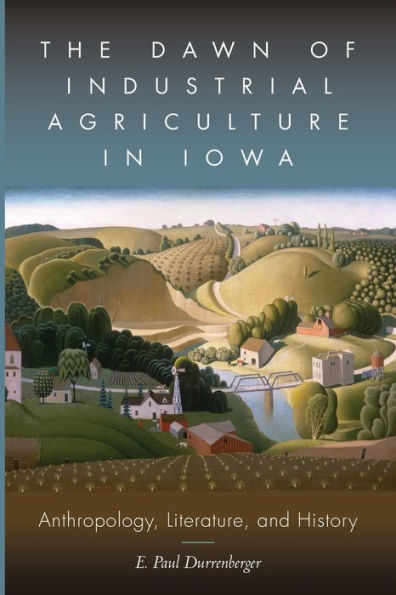 The Dawn of Industrial Agriculture Iowa: Anthropology, Literature, and History