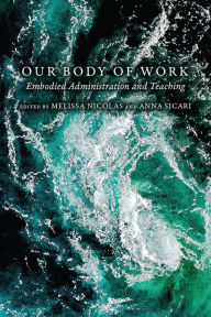 Title: Our Body of Work: Embodied Administration and Teaching, Author: Melissa Nicolas