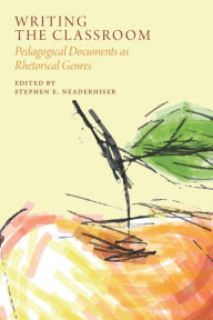 Title: Writing the Classroom: Pedagogical Documents as Rhetorical Genres, Author: Stephen E. Neaderhiser
