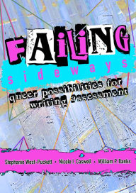 Download pdf ebook for mobile Failing Sideways: Queer Possibilities for Writing Assessment (English literature) by Stephanie West-Puckett, Nicole I. Caswell, William P. Banks, Stephanie West-Puckett, Nicole I. Caswell, William P. Banks  9781646423699