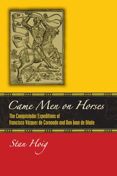 Came Men on Horses: The Conquistador Expeditions of Francisco Vásquez de Coronado and Don Juan Oñate
