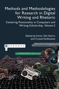 Title: Methods and Methodologies for Research in Digital Writing and Rhetoric, Volume 2: Centering Positionality in Computers and Writing Scholarship, Author: Victor Del Hierro