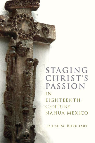 Staging Christ's Passion Eighteenth-Century Nahua Mexico